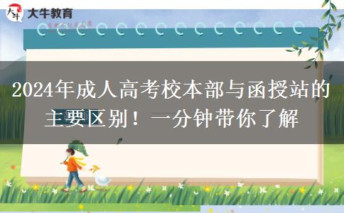 2024年成人高考校本部與函授站的主要區(qū)別！一分鐘帶你了解