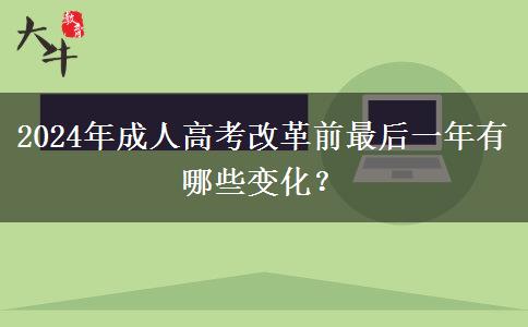 2024年成人高考改革前最后一年有哪些變化？
