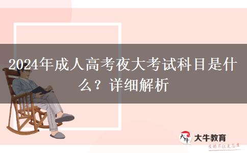 2024年成人高考夜大考試科目是什么？詳細(xì)解析