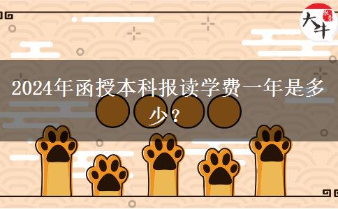 2024年函授本科報(bào)讀學(xué)費(fèi)一年是多少？