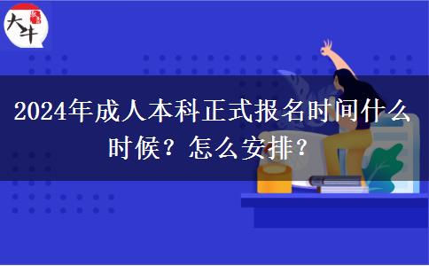 2024年成人本科正式報名時間什么時候？怎么安排？