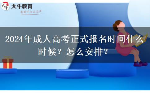 2024年成人高考正式報名時間什么時候？怎么安排？