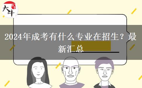 2024年成考有什么專業(yè)在招生？最新匯總