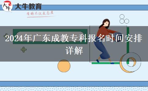 2024年廣東成教?？茍竺麜r間安排詳解