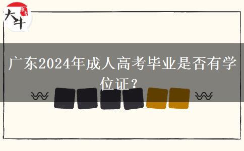 廣東2024年成人高考畢業(yè)是否有學(xué)位證？