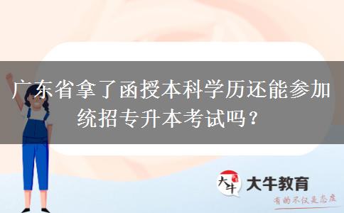 廣東省拿了函授本科學(xué)歷還能參加統(tǒng)招專升本考試嗎？