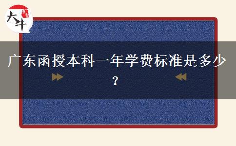 廣東函授本科一年學(xué)費標準是多少？