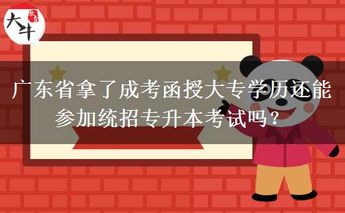 廣東省拿了成考函授大專學(xué)歷還能參加統(tǒng)招專升本考試嗎？