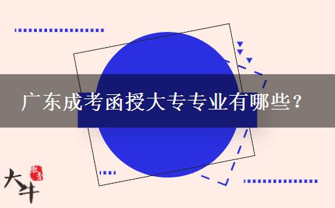 廣東成考函授大專(zhuān)專(zhuān)業(yè)有哪些？