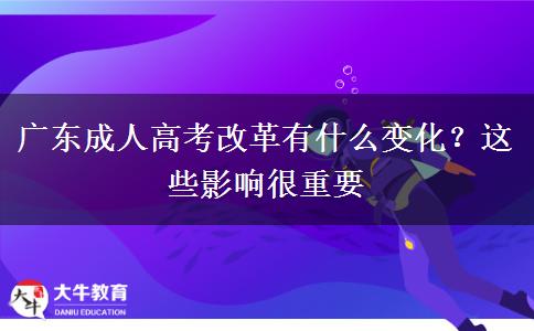 廣東成人高考改革有什么變化？這些影響很重要