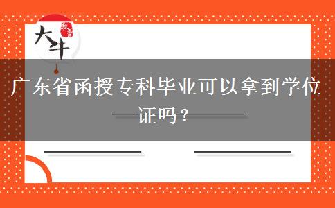 廣東省函授?？飘厴I(yè)可以拿到學(xué)位證嗎？