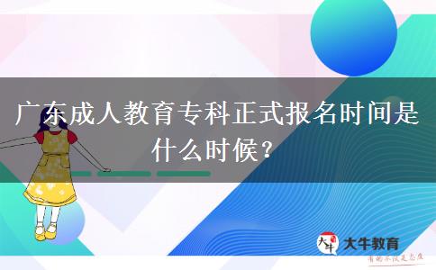 廣東成人教育?？普綀?bào)名時(shí)間是什么時(shí)候？