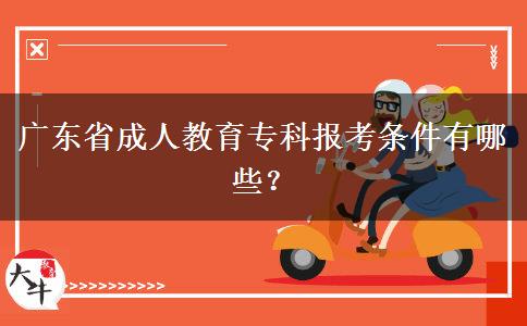 廣東省成人教育?？茍?bào)考條件有哪些？