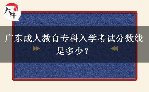 廣東成人教育?？迫雽W(xué)考試分?jǐn)?shù)線是多少？