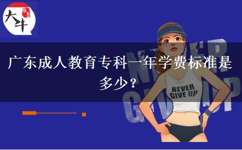 廣東成人教育?？埔荒陮W(xué)費標(biāo)準(zhǔn)是多少？