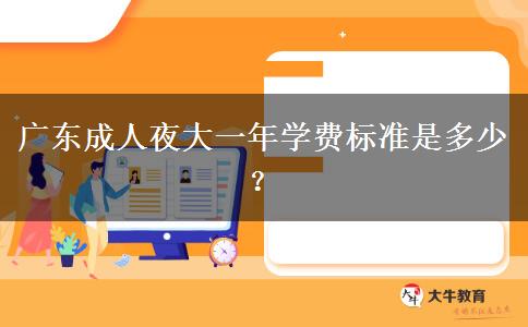 廣東成人夜大一年學(xué)費標(biāo)準(zhǔn)是多少？