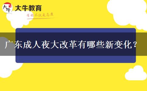 廣東成人夜大改革有哪些新變化？