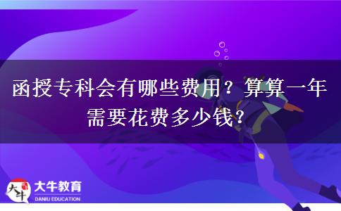 函授?？茣?huì)有哪些費(fèi)用？算算一年需要花費(fèi)多少錢？