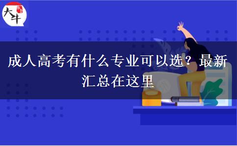 成人高考有什么專業(yè)可以選？最新匯總在這里