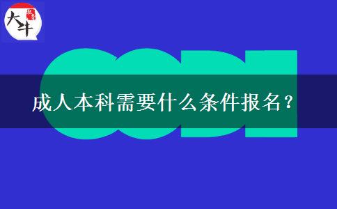成人本科需要什么條件報(bào)名？