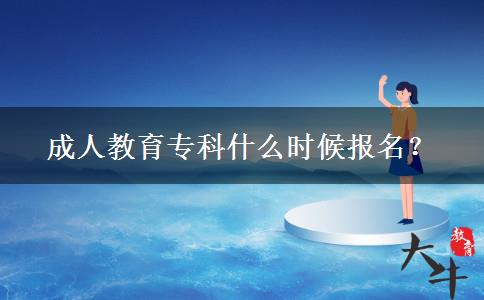 成人教育?？剖裁磿r候報名？