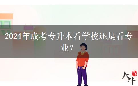 2024年成考專升本看學(xué)校還是看專業(yè)？
