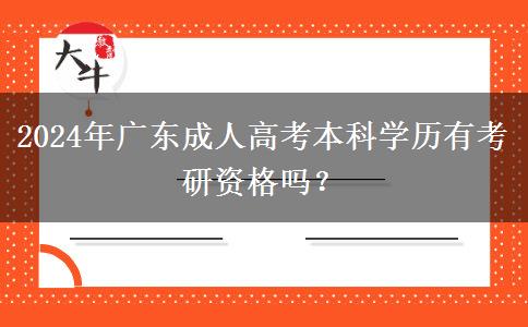 2024年廣東成人高考本科學(xué)歷有考研資格嗎？