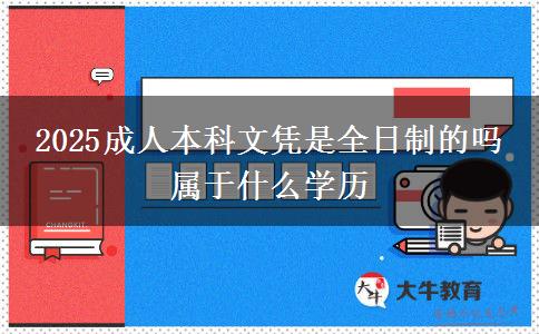 2025成人本科文憑是全日制的嗎 屬于什么學歷