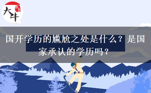 國開學(xué)歷的尷尬之處是什么？是國家承認的學(xué)歷嗎？