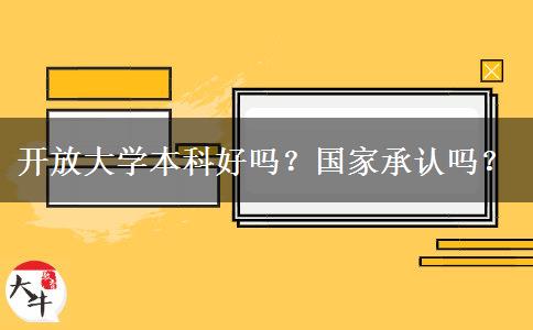 開放大學(xué)本科好嗎？國家承認(rèn)嗎？