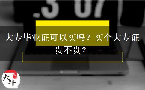 大專畢業(yè)證可以買嗎？買個大專證貴不貴？