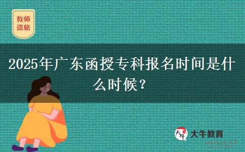 2025年廣東函授?？茍?bào)名時(shí)間是什么時(shí)候？
