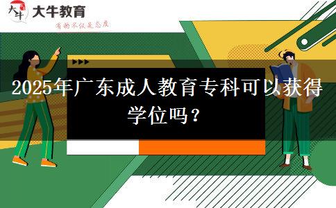 2025年廣東成人教育?？瓶梢垣@得學(xué)位嗎？