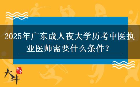 2025年廣東成人夜大學(xué)歷考中醫(yī)執(zhí)業(yè)醫(yī)師需要什么條件？