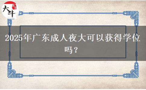 2025年廣東成人夜大可以獲得學位嗎？