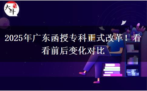 2025年廣東函授?？普礁母?！看看前后變化對(duì)比