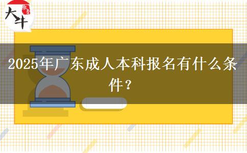 2025年廣東成人本科報(bào)名有什么條件？