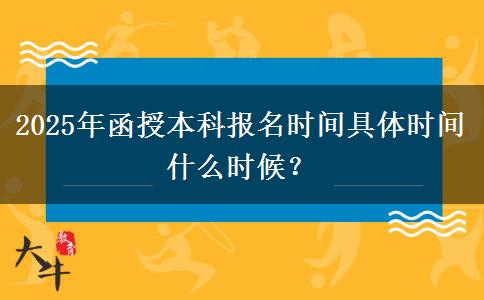 2025年函授本科報名時間具體時間什么時候？