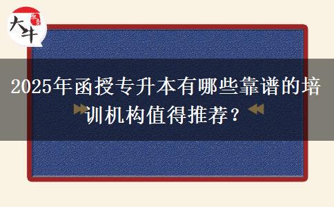 2025年函授專升本有哪些靠譜的培訓機構值得推薦？