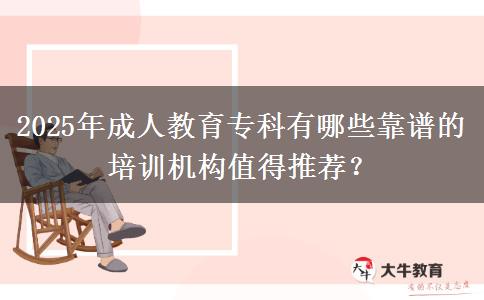 2025年成人教育?？朴心男┛孔V的培訓(xùn)機(jī)構(gòu)值得推薦？