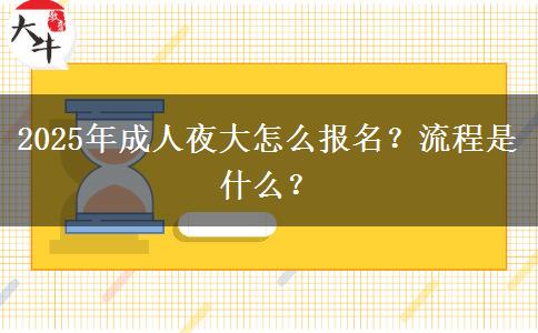 2025年成人夜大怎么報名？流程是什么？
