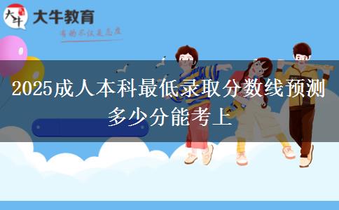 2025成人本科最低錄取分?jǐn)?shù)線預(yù)測(cè) 多少分能考上