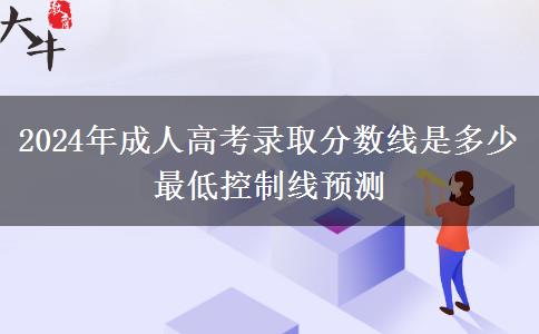 2024年成人高考錄取分數(shù)線是多少 最低控制線預測
