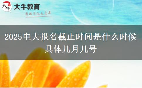 2025電大報(bào)名截止時(shí)間是什么時(shí)候 具體幾月幾號