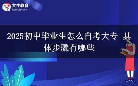 2025初中畢業(yè)生怎么自考大專(zhuān) 具體步驟有哪些