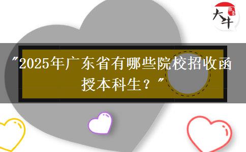 2025年廣東省有哪些院校招收函授本科生？