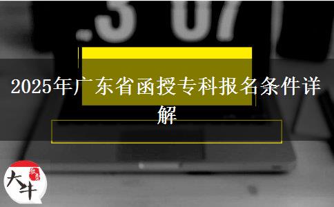2025年廣東省函授?？茍竺麠l件詳解