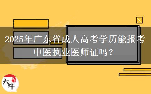 2025年廣東省成人高考學(xué)歷能報(bào)考中醫(yī)執(zhí)業(yè)醫(yī)師證嗎？
