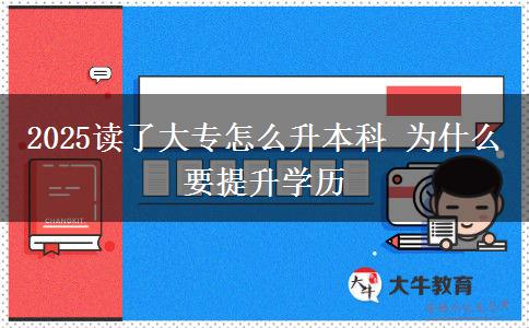 2025讀了大專怎么升本科 為什么要提升學歷