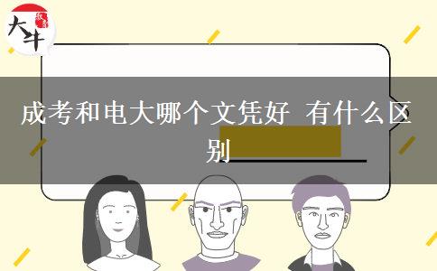 成考和電大哪個(gè)文憑好 有什么區(qū)別